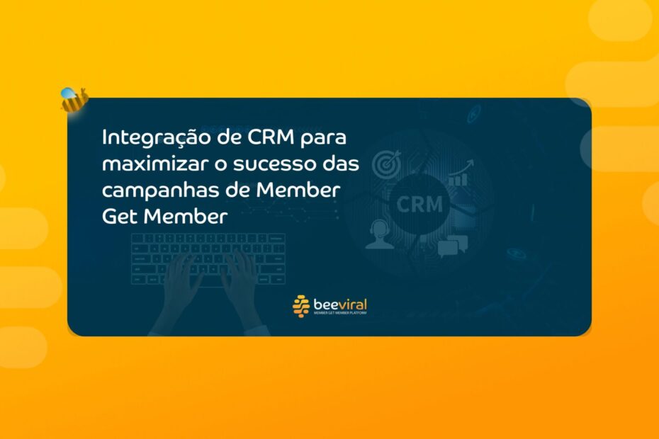 Integração de CRM para maximizar o sucesso das campanhas de Member Get Member